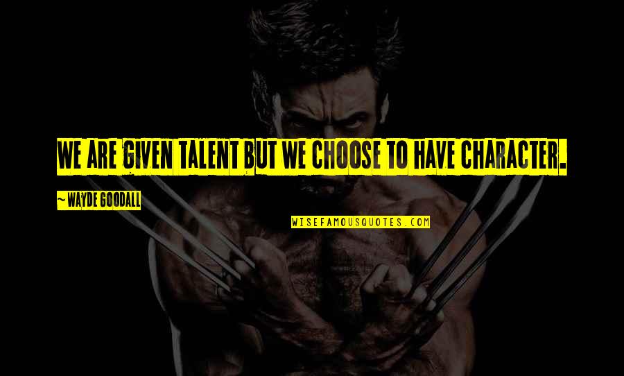 I Love Color Black Quotes By Wayde Goodall: We are given talent but we choose to I Love Color Black Quotes By Wayde Goodall: We are given talent but we choose to