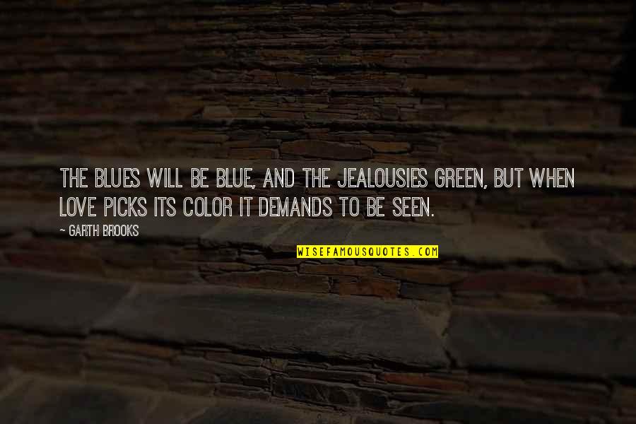 I Love Color Green Quotes By Garth Brooks: The blues will be blue, and the jealousies