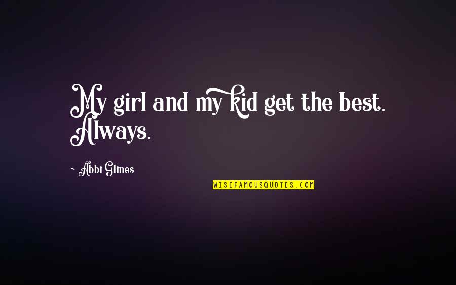 I Love Daddy Quotes By Abbi Glines: My girl and my kid get the best.