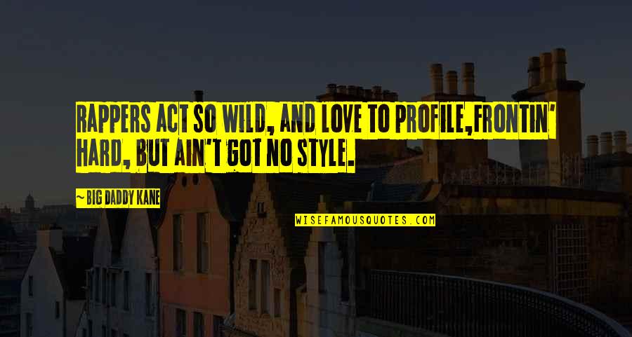 I Love Daddy Quotes By Big Daddy Kane: Rappers act so wild, and love to profile,Frontin'