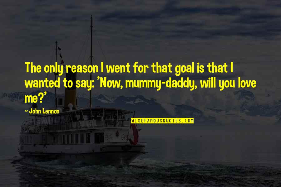 I Love Daddy Quotes By John Lennon: The only reason I went for that goal