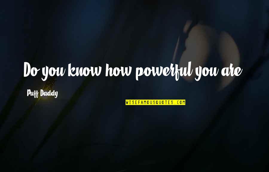 I Love Daddy Quotes By Puff Daddy: Do you know how powerful you are?