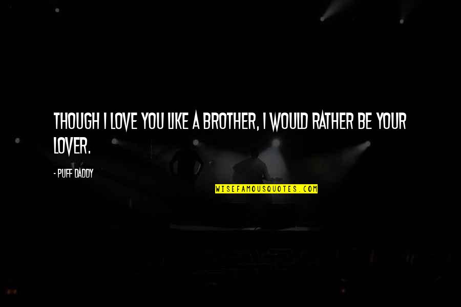 I Love Daddy Quotes By Puff Daddy: Though I love you like a brother, I