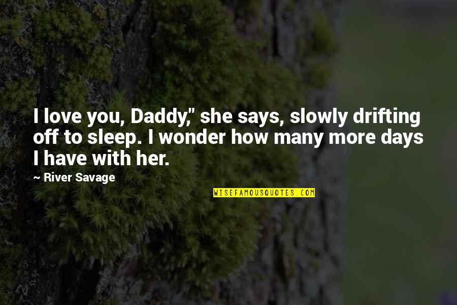 I Love Daddy Quotes By River Savage: I love you, Daddy," she says, slowly drifting