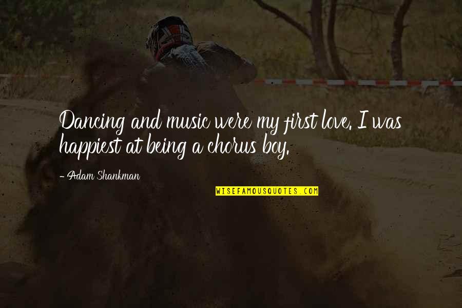 I Love Dancing With You Quotes By Adam Shankman: Dancing and music were my first love. I