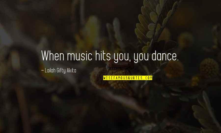 I Love Dancing With You Quotes By Lailah Gifty Akita: When music hits you, you dance. I Love Dancing With You Quotes By Lailah Gifty Akita: When music hits you, you dance.