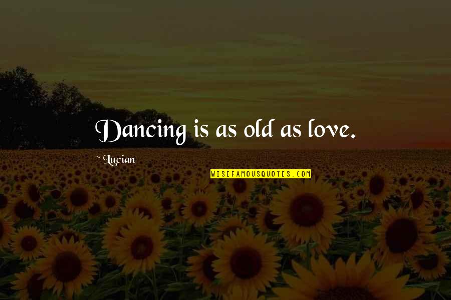 I Love Dancing With You Quotes By Lucian: Dancing is as old as love. I Love Dancing With You Quotes By Lucian: Dancing is as old as love.