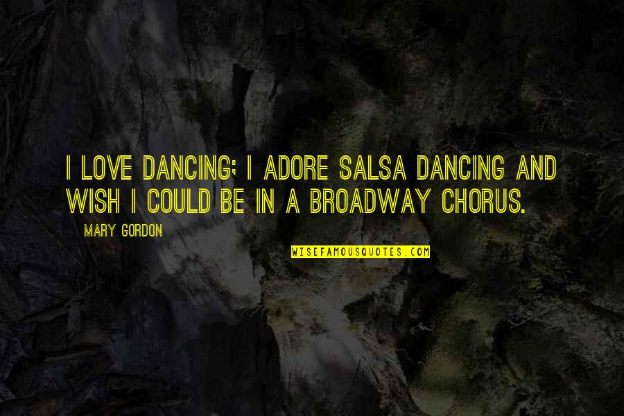 I Love Dancing With You Quotes By Mary Gordon: I love dancing; I adore salsa dancing and