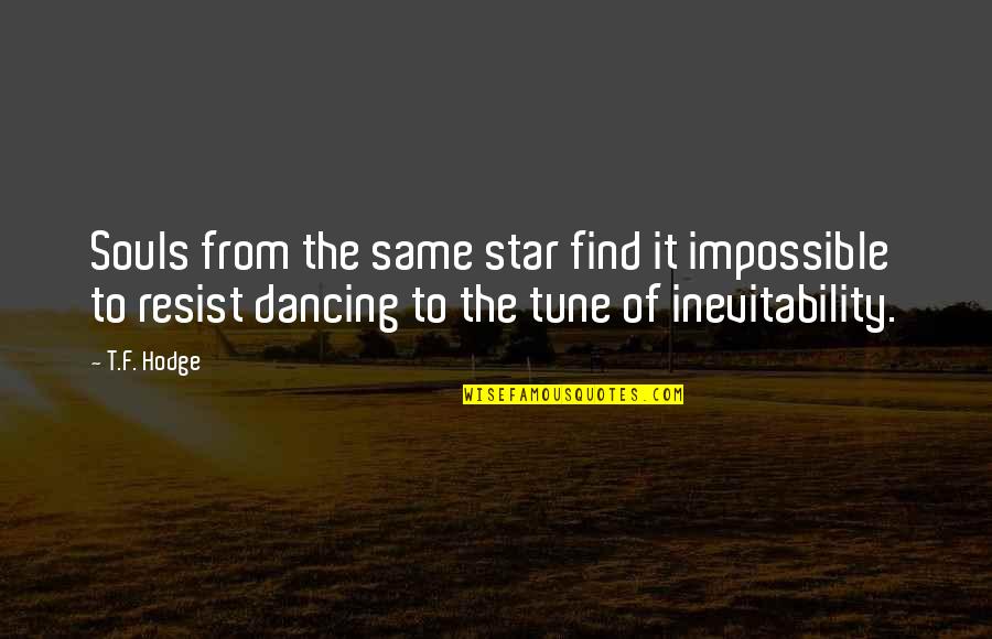 I Love Dancing With You Quotes By T.F. Hodge: Souls from the same star find it impossible I Love Dancing With You Quotes By T.F. Hodge: Souls from the same star find it impossible