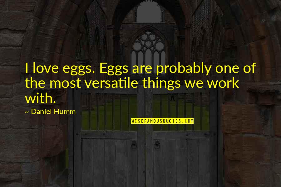 I Love Daniel Quotes By Daniel Humm: I love eggs. Eggs are probably one of