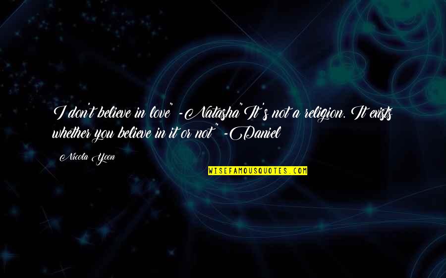 I Love Daniel Quotes By Nicola Yoon: I don't believe in love" -Natasha"It's not a I Love Daniel Quotes By Nicola Yoon: I don't believe in love" -Natasha"It's not a