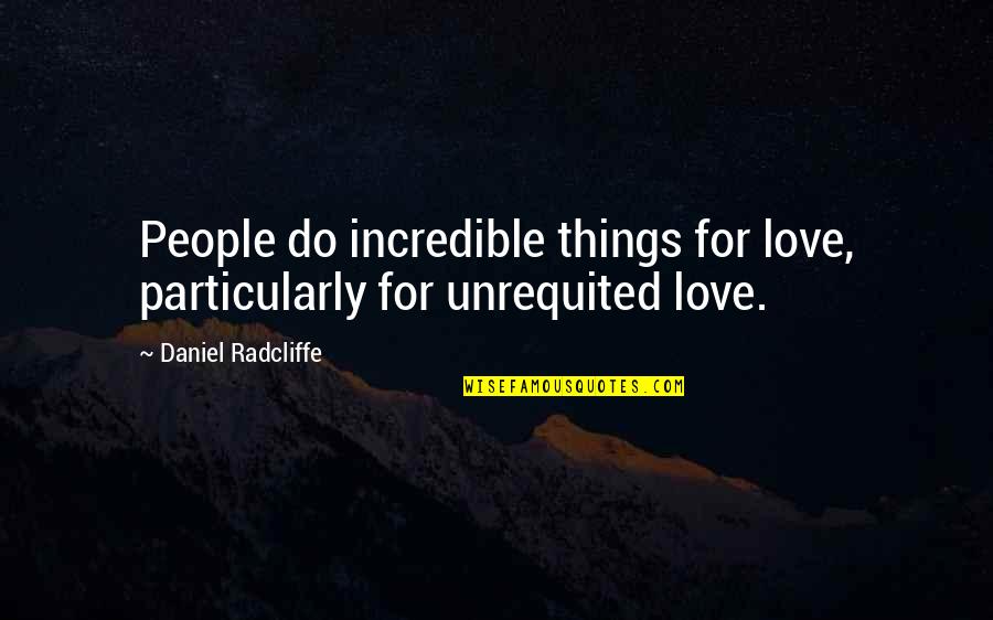 I Love Daniel Radcliffe Quotes By Daniel Radcliffe: People do incredible things for love, particularly for