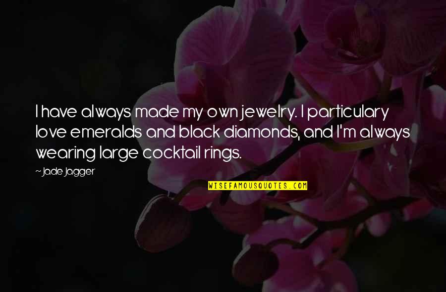 I Love Diamonds Quotes By Jade Jagger: I have always made my own jewelry. I