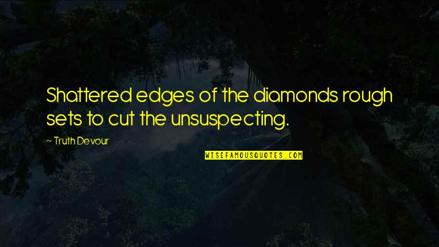 I Love Diamonds Quotes By Truth Devour: Shattered edges of the diamonds rough sets to
