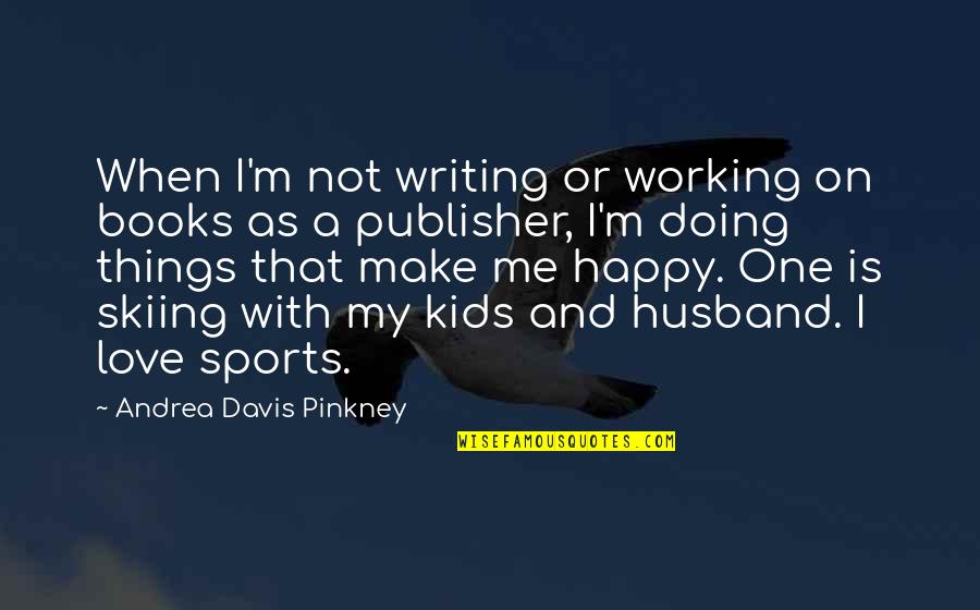 I Love Doing Me Quotes By Andrea Davis Pinkney: When I'm not writing or working on books