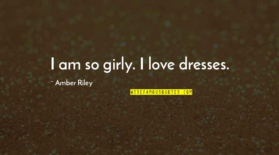 I Love Dresses Quotes By Amber Riley: I am so girly. I love dresses.