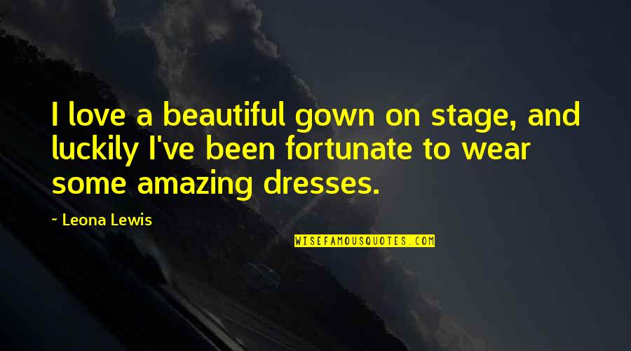 I Love Dresses Quotes By Leona Lewis: I love a beautiful gown on stage, and