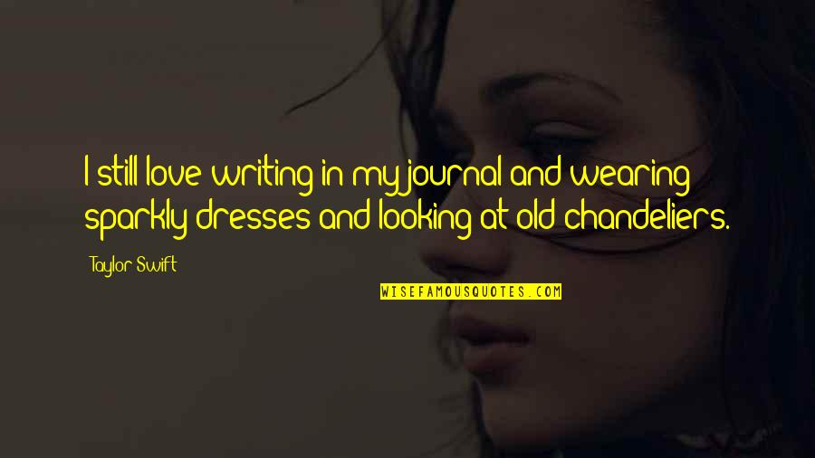 I Love Dresses Quotes By Taylor Swift: I still love writing in my journal and