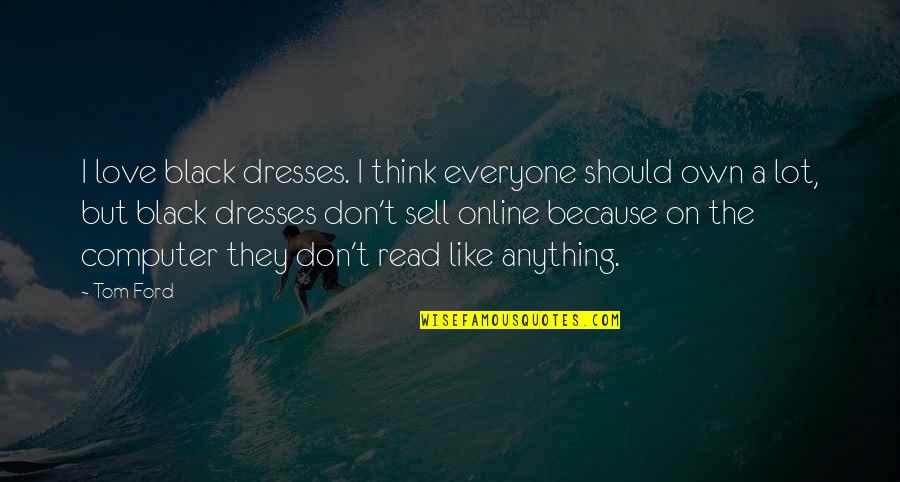 I Love Dresses Quotes By Tom Ford: I love black dresses. I think everyone should