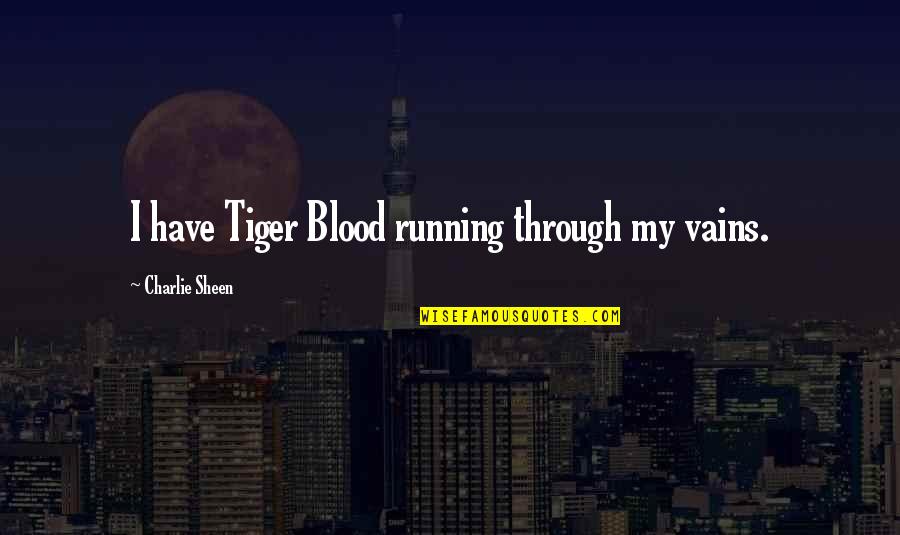 I Love Driving Fast Quotes By Charlie Sheen: I have Tiger Blood running through my vains.