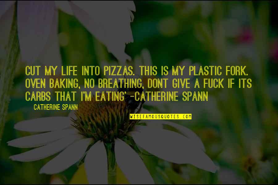 I Love Eating Quotes By Catherine Spann: Cut my life into pizzas. this is my
