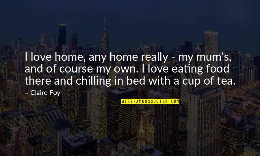 I Love Eating Quotes By Claire Foy: I love home, any home really - my