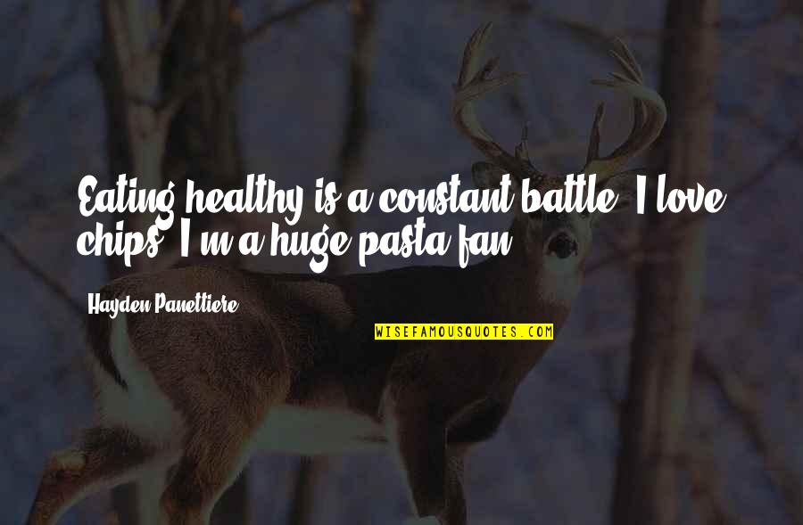 I Love Eating Quotes By Hayden Panettiere: Eating healthy is a constant battle. I love