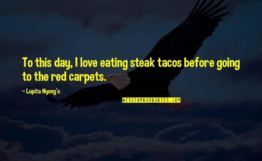 I Love Eating Quotes By Lupita Nyong'o: To this day, I love eating steak tacos