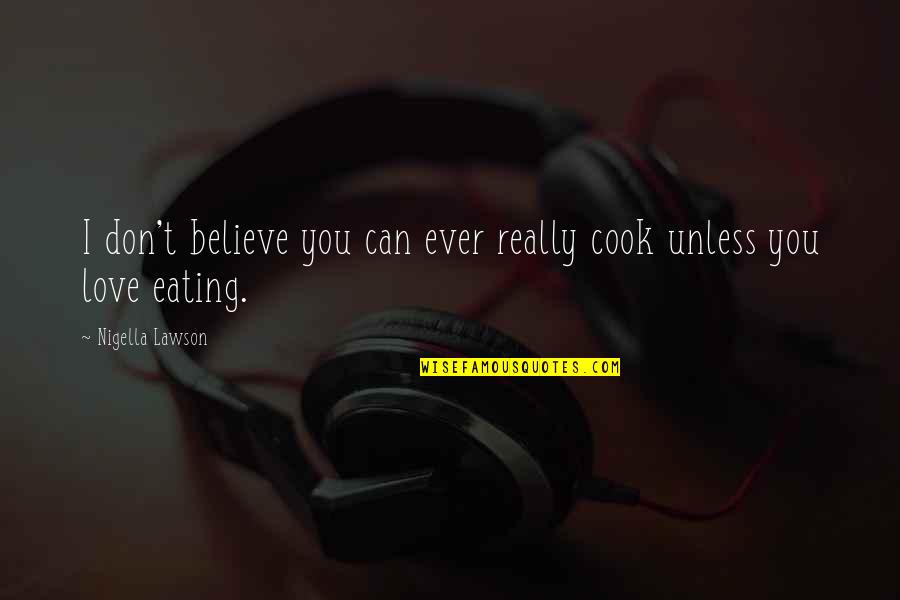I Love Eating Quotes By Nigella Lawson: I don't believe you can ever really cook I Love Eating Quotes By Nigella Lawson: I don't believe you can ever really cook