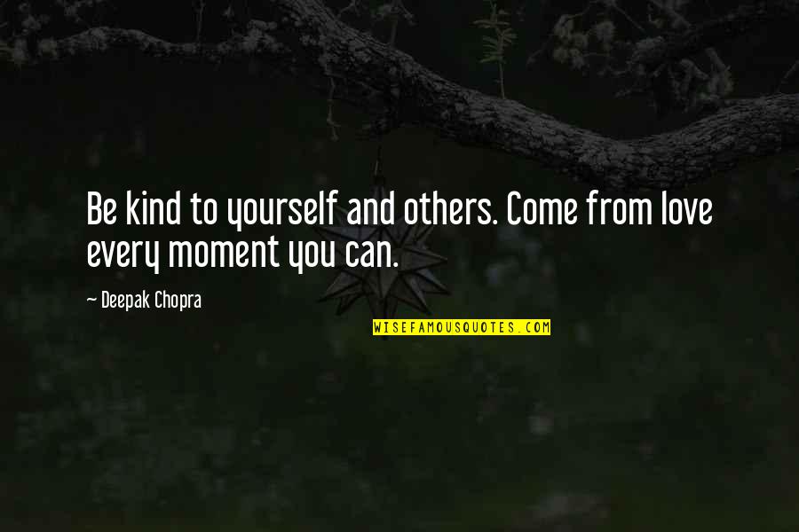 I Love Every Moment With You Quotes By Deepak Chopra: Be kind to yourself and others. Come from