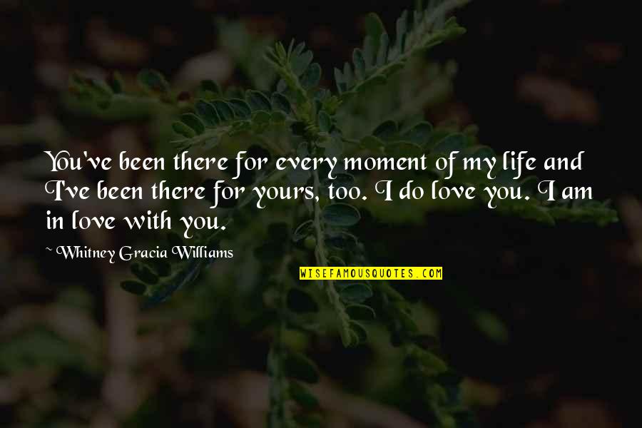 I Love Every Moment With You Quotes By Whitney Gracia Williams: You've been there for every moment of my