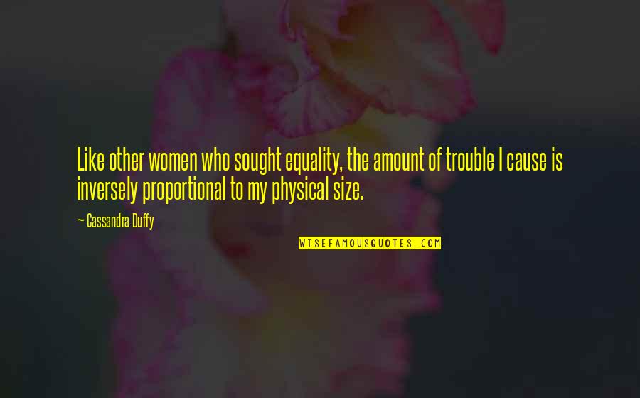 I Love Everyone But No One Loves Me Quotes By Cassandra Duffy: Like other women who sought equality, the amount I Love Everyone But No One Loves Me Quotes By Cassandra Duffy: Like other women who sought equality, the amount