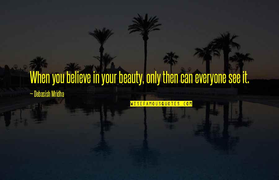 I Love Everyone In My Life Quotes By Debasish Mridha: When you believe in your beauty, only then