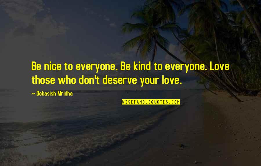 I Love Everyone In My Life Quotes By Debasish Mridha: Be nice to everyone. Be kind to everyone.