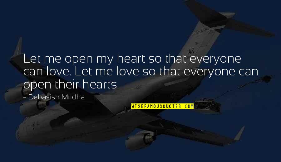 I Love Everyone In My Life Quotes By Debasish Mridha: Let me open my heart so that everyone