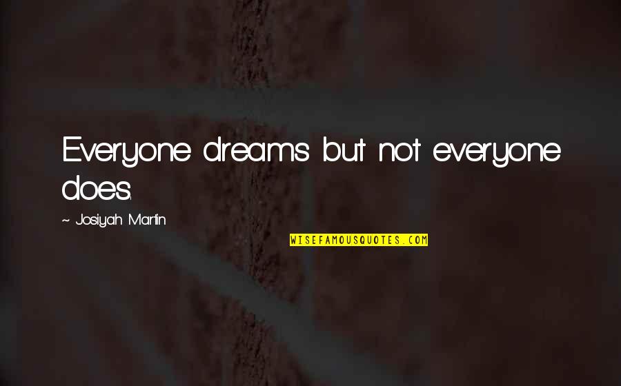 I Love Everyone In My Life Quotes By Josiyah Martin: Everyone dreams but not everyone does.