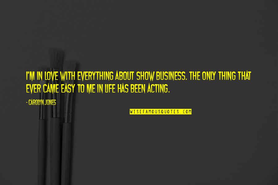 I Love Everything About Me Quotes By Carolyn Jones: I'm in love with everything about show business. I Love Everything About Me Quotes By Carolyn Jones: I'm in love with everything about show business.
