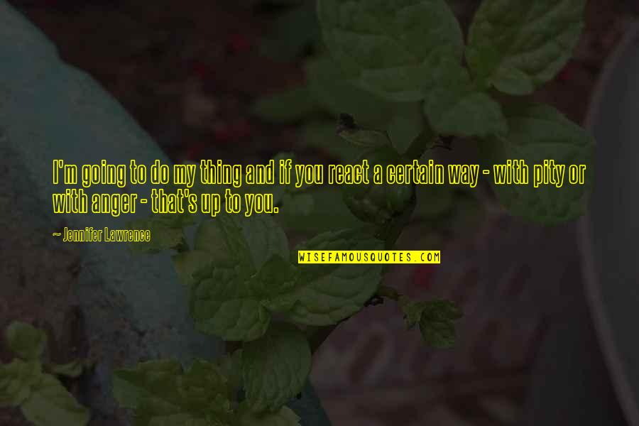 I Love Everything About Me Quotes By Jennifer Lawrence: I'm going to do my thing and if I Love Everything About Me Quotes By Jennifer Lawrence: I'm going to do my thing and if