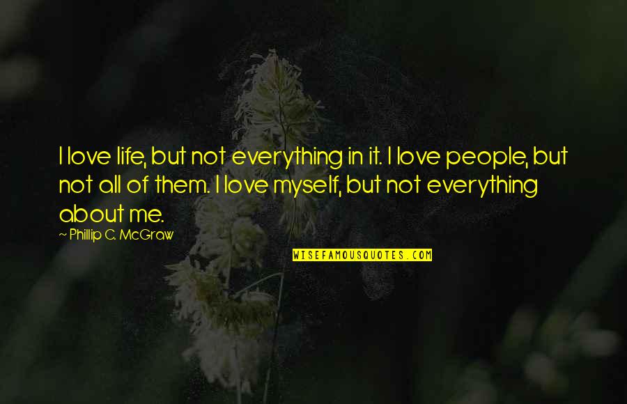 I Love Everything About Me Quotes By Phillip C. McGraw: I love life, but not everything in it.