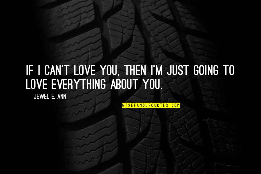 I Love Everything About You Quotes By Jewel E. Ann: If I can't love you, then I'm just