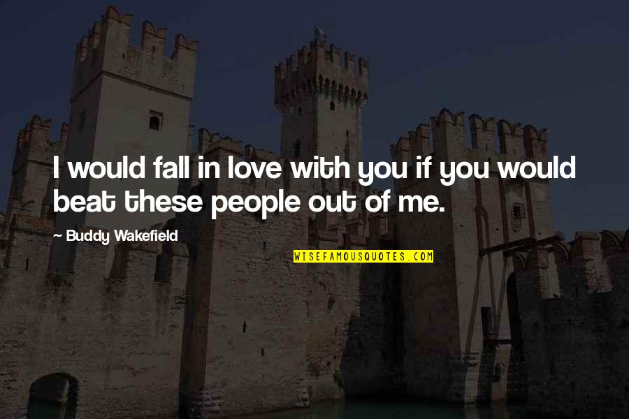 I Love Falling In Love With You Quotes By Buddy Wakefield: I would fall in love with you if