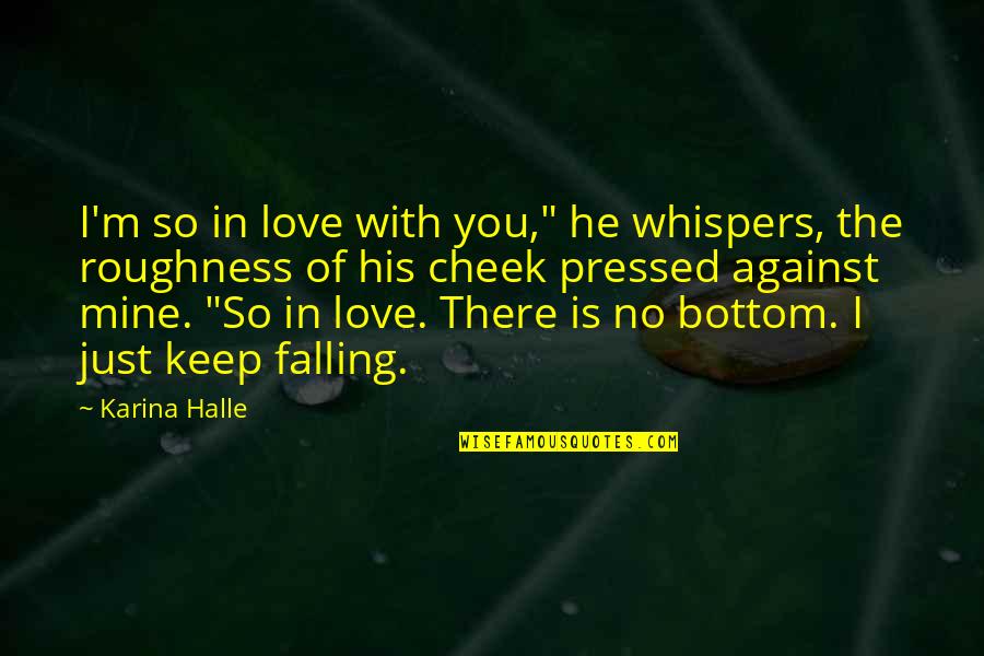 I Love Falling In Love With You Quotes By Karina Halle: I'm so in love with you," he whispers,