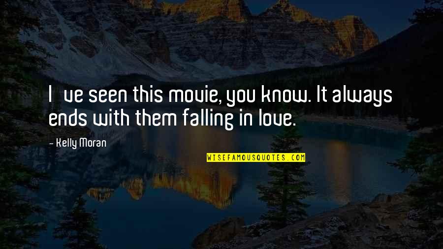 I Love Falling In Love With You Quotes By Kelly Moran: I've seen this movie, you know. It always