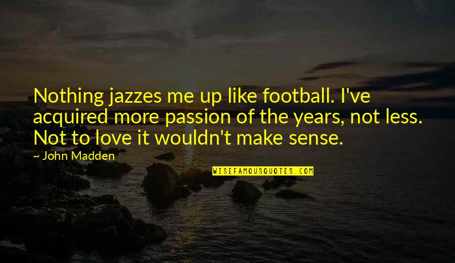I Love Football Quotes By John Madden: Nothing jazzes me up like football. I've acquired