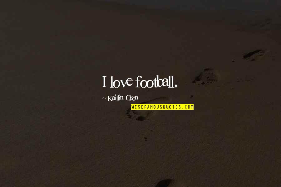 I Love Football Quotes By Kaitlin Olson: I love football.