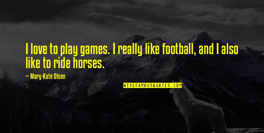 I Love Football Quotes By Mary-Kate Olsen: I love to play games. I really like