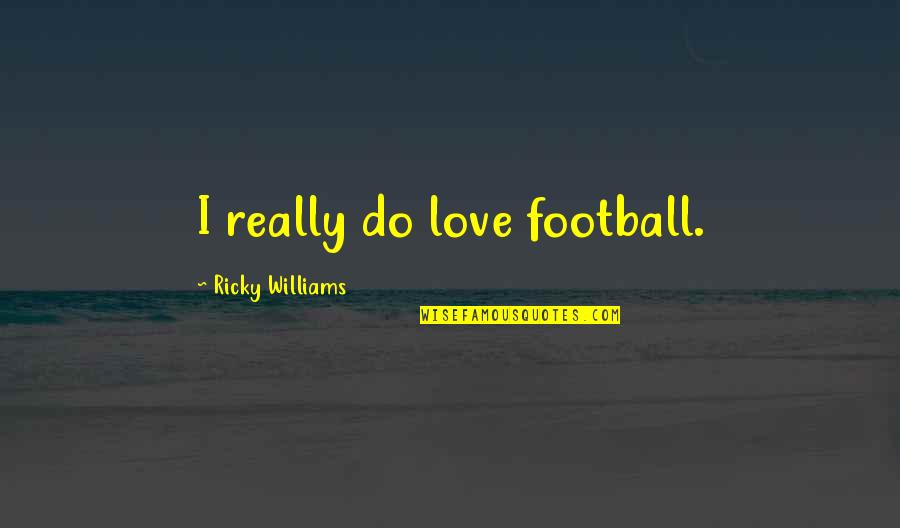 I Love Football Quotes By Ricky Williams: I really do love football.
