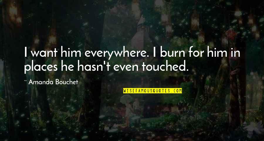 I Love For Him Quotes By Amanda Bouchet: I want him everywhere. I burn for him