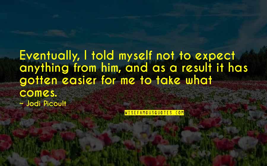 I Love For Him Quotes By Jodi Picoult: Eventually, I told myself not to expect anything