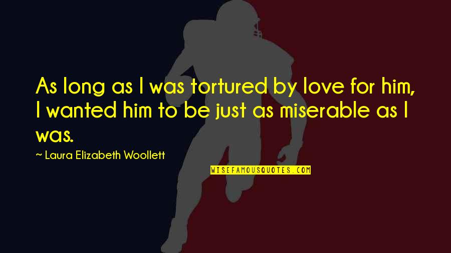 I Love For Him Quotes By Laura Elizabeth Woollett: As long as I was tortured by love